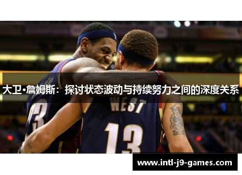 大卫·詹姆斯：探讨状态波动与持续努力之间的深度关系