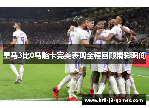 皇马3比0马略卡完美表现全程回顾精彩瞬间