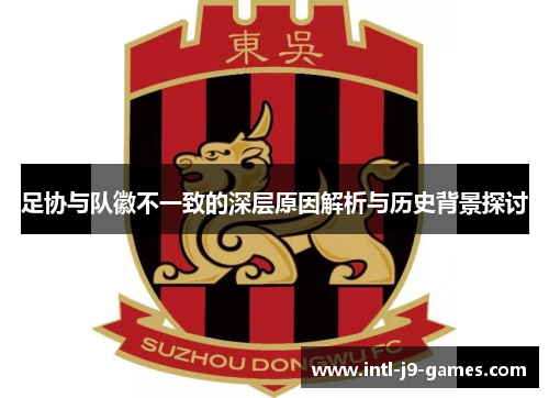 足协与队徽不一致的深层原因解析与历史背景探讨