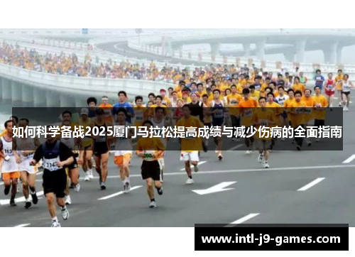如何科学备战2025厦门马拉松提高成绩与减少伤病的全面指南