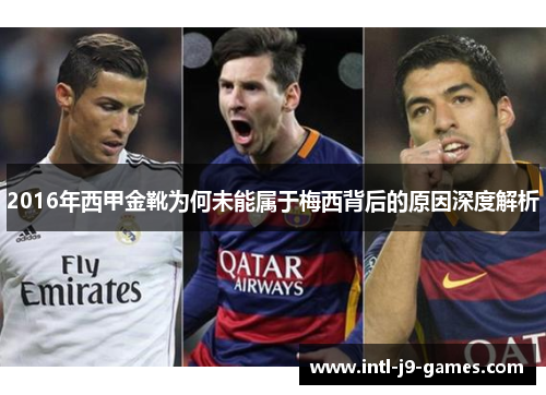 2016年西甲金靴为何未能属于梅西背后的原因深度解析 2016年西甲金靴为何未能属于梅西背后的原因深度解析