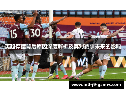 英超停摆背后原因深度解析及其对赛事未来的影响 英超停摆背后原因深度解析及其对赛事未来的影响