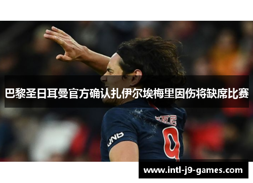 巴黎圣日耳曼官方确认扎伊尔埃梅里因伤将缺席比赛