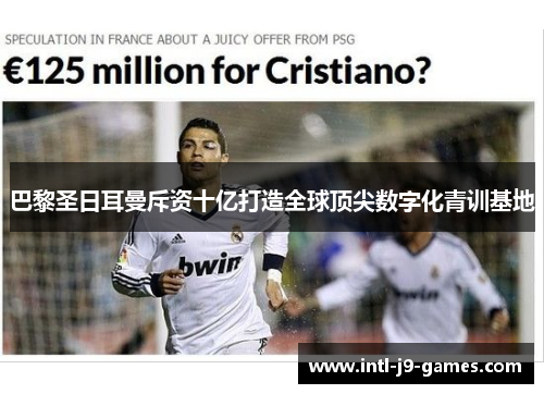 巴黎圣日耳曼斥资十亿打造全球顶尖数字化青训基地