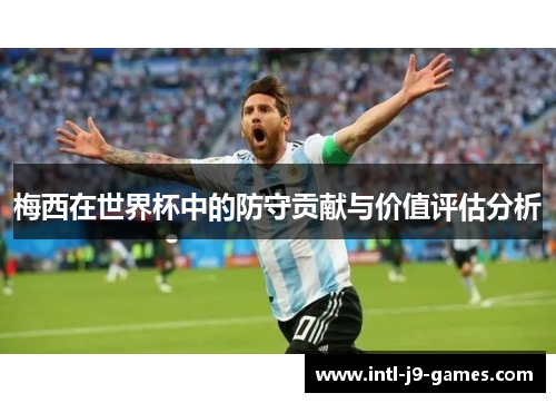 梅西在世界杯中的防守贡献与价值评估分析