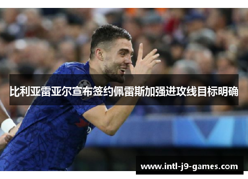 比利亚雷亚尔宣布签约佩雷斯加强进攻线目标明确