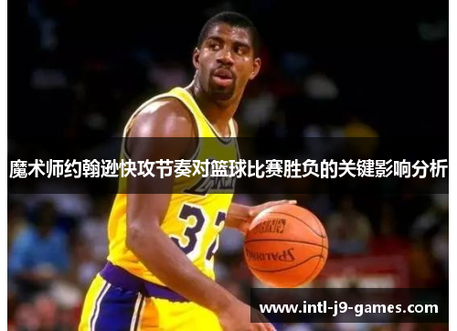 魔术师约翰逊快攻节奏对篮球比赛胜负的关键影响分析