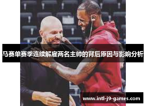 马赛单赛季连续解雇两名主帅的背后原因与影响分析
