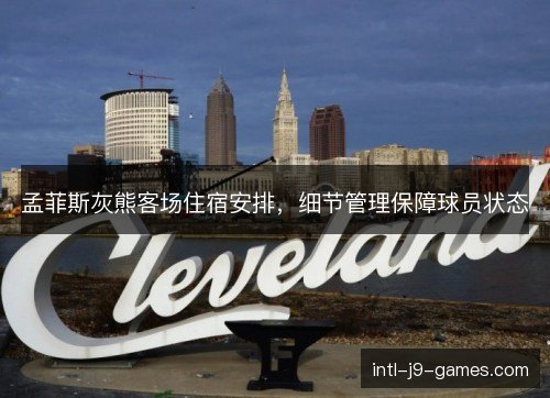 孟菲斯灰熊客场住宿安排，细节管理保障球员状态