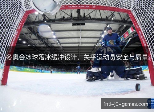 冬奥会冰球落冰缓冲设计,关乎运动员安全与质量 冬奥会冰球落冰缓冲设计,关乎运动员安全与质量
