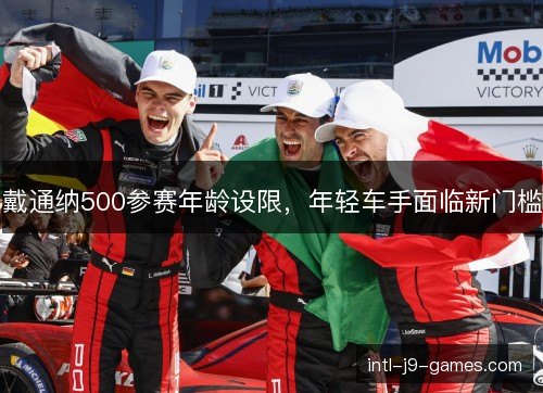 戴通纳500参赛年龄设限，年轻车手面临新门槛